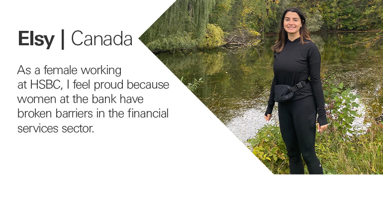 Elsy from Canada quoted, As a female working at HSBC, I feel proud because women at the bank have broken barriers in the financial services sector. 